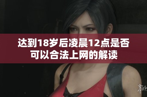 达到18岁后凌晨12点是否可以合法上网的解读