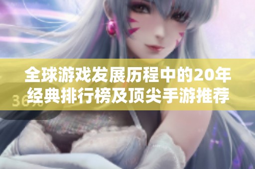全球游戏发展历程中的20年经典排行榜及顶尖手游推荐