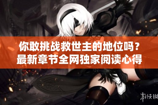 你敢挑战救世主的地位吗？最新章节全网独家阅读心得
