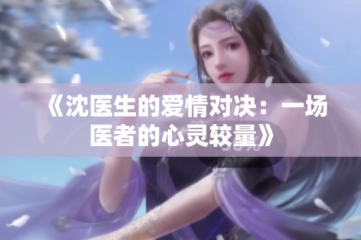 《沈医生的爱情对决：一场医者的心灵较量》