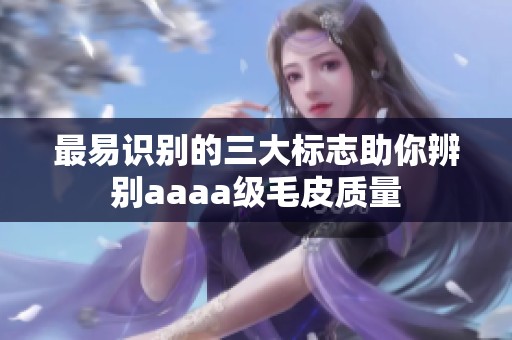 最易识别的三大标志助你辨别aaaa级毛皮质量