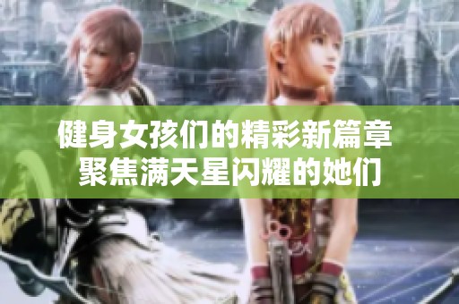 健身女孩们的精彩新篇章 聚焦满天星闪耀的她们