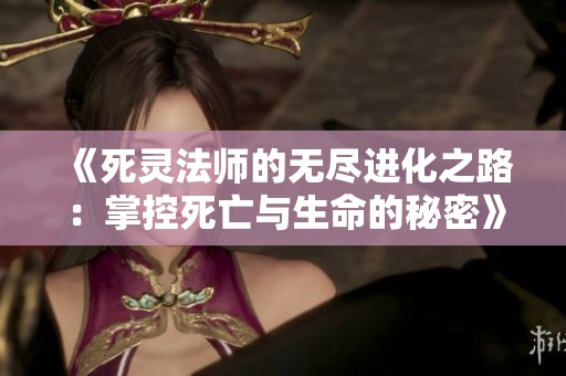 《死灵法师的无尽进化之路：掌控死亡与生命的秘密》