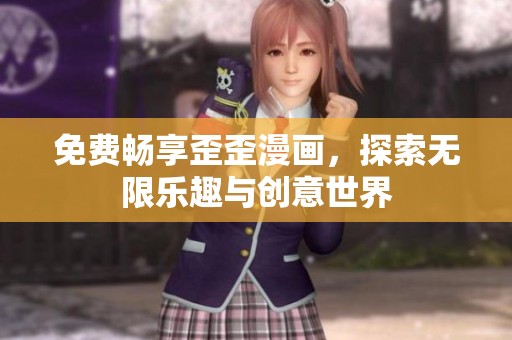 免费畅享歪歪漫画，探索无限乐趣与创意世界