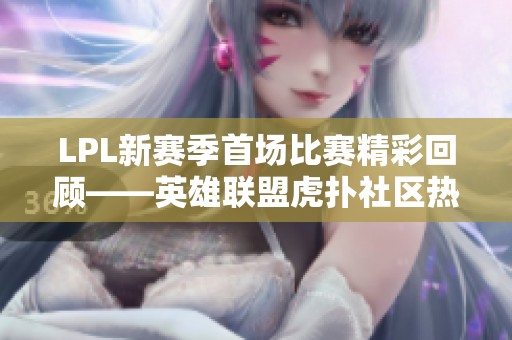 LPL新赛季首场比赛精彩回顾——英雄联盟虎扑社区热议