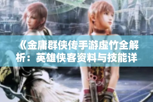 《金庸群侠传手游虚竹全解析：英雄侠客资料与技能详解》