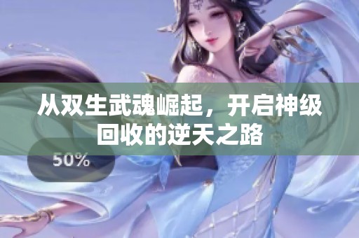 从双生武魂崛起，开启神级回收的逆天之路