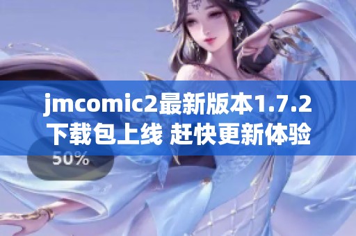 jmcomic2最新版本1.7.2下载包上线 赶快更新体验全新功能