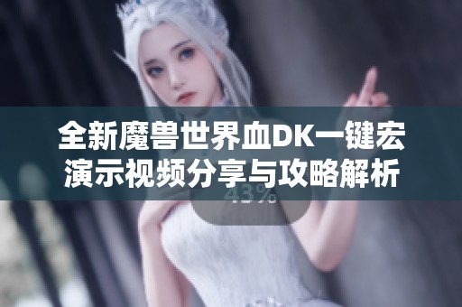 全新魔兽世界血DK一键宏演示视频分享与攻略解析
