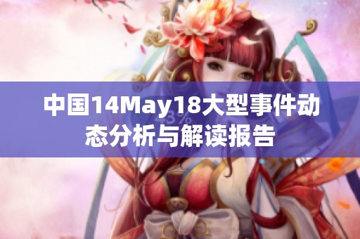 中国14May18大型事件动态分析与解读报告