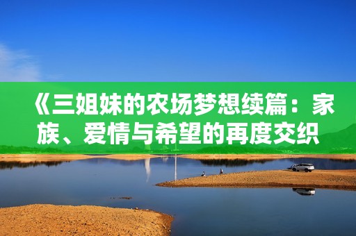《三姐妹的农场梦想续篇：家族、爱情与希望的再度交织》