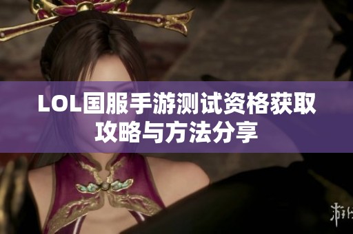LOL国服手游测试资格获取攻略与方法分享