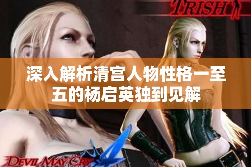 深入解析清宫人物性格一至五的杨启英独到见解