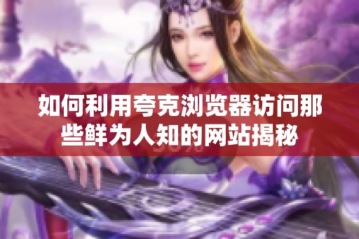 如何利用夸克浏览器访问那些鲜为人知的网站揭秘