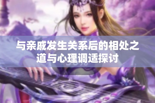 与亲戚发生关系后的相处之道与心理调适探讨