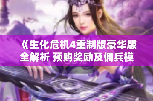 《生化危机4重制版豪华版全解析 预购奖励及佣兵模式详解》