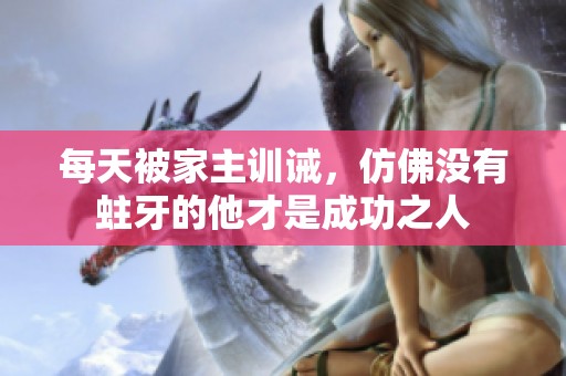 每天被家主训诫，仿佛没有蛀牙的他才是成功之人