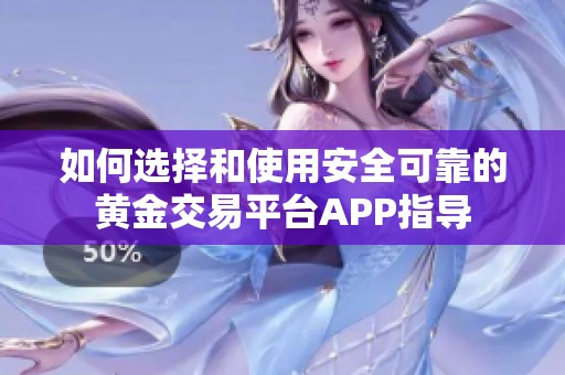 如何选择和使用安全可靠的黄金交易平台APP指导