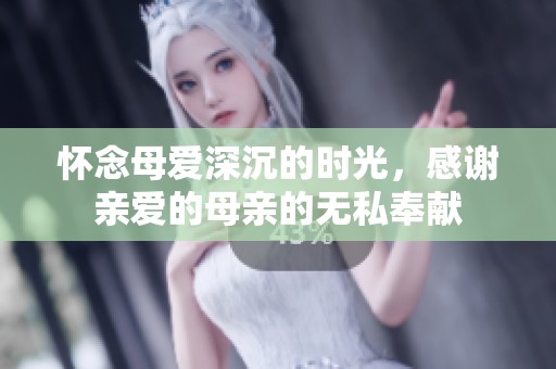 怀念母爱深沉的时光，感谢亲爱的母亲的无私奉献