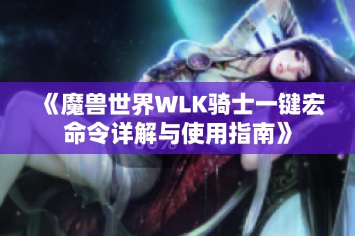 《魔兽世界WLK骑士一键宏命令详解与使用指南》
