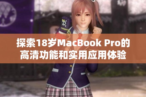 探索18岁MacBook Pro的高清功能和实用应用体验