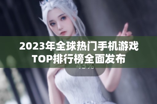 2023年全球热门手机游戏TOP排行榜全面发布