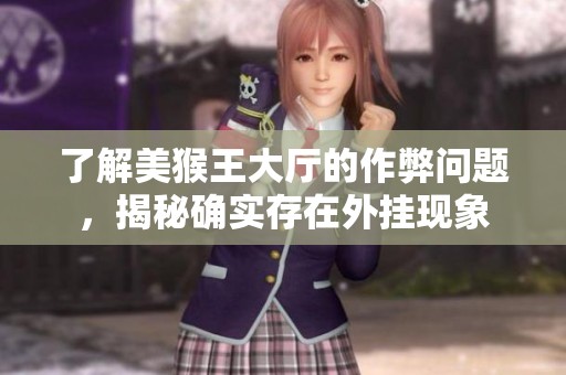 了解美猴王大厅的作弊问题，揭秘确实存在外挂现象