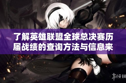 了解英雄联盟全球总决赛历届战绩的查询方法与信息来源