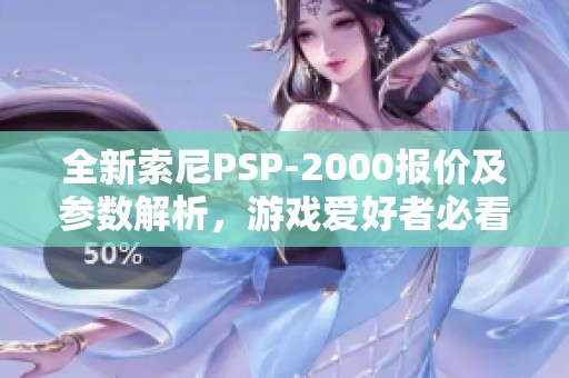全新索尼PSP-2000报价及参数解析，游戏爱好者必看！