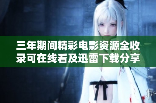 三年期间精彩电影资源全收录可在线看及迅雷下载分享