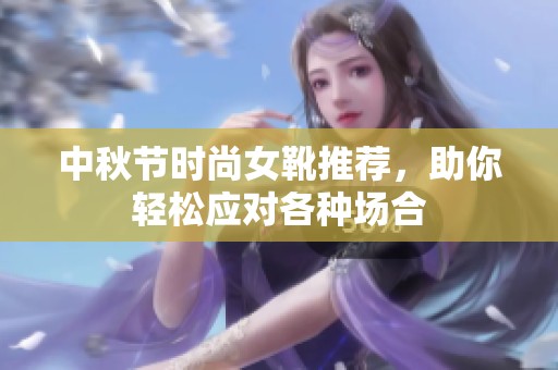 中秋节时尚女靴推荐，助你轻松应对各种场合