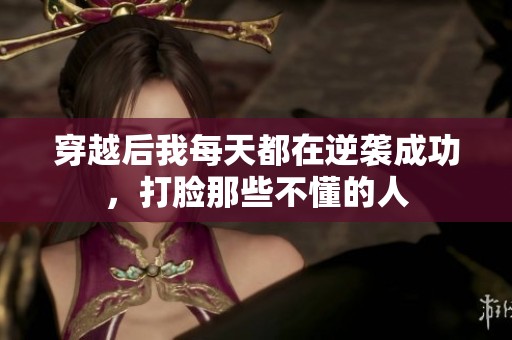 穿越后我每天都在逆袭成功，打脸那些不懂的人