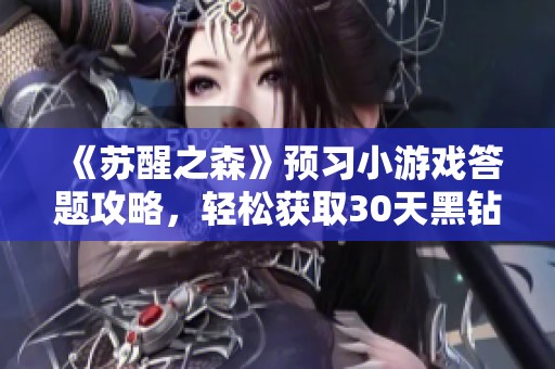 《苏醒之森》预习小游戏答题攻略，轻松获取30天黑钻奖励