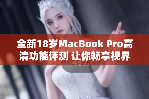 全新18岁MacBook Pro高清功能评测 让你畅享视界之美