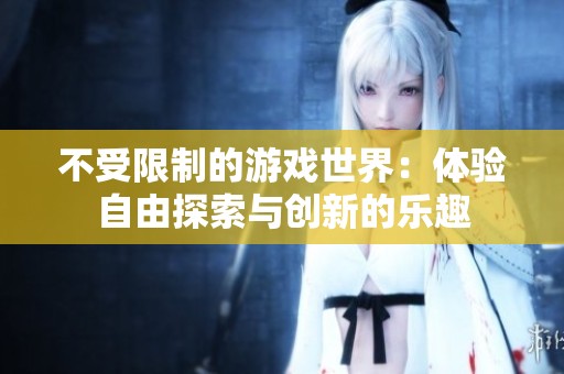 不受限制的游戏世界：体验自由探索与创新的乐趣