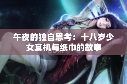 午夜的独自思考：十八岁少女耳机与纸巾的故事