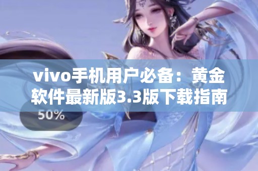 vivo手机用户必备：黄金软件最新版3.3版下载指南