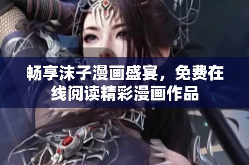 畅享沫子漫画盛宴，免费在线阅读精彩漫画作品