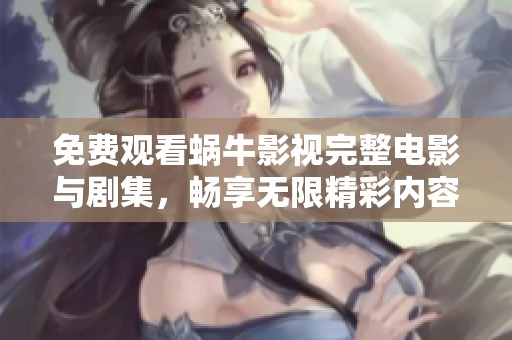 免费观看蜗牛影视完整电影与剧集，畅享无限精彩内容