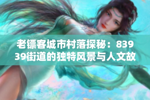 老镖客城市村落探秘：83939街道的独特风景与人文故事