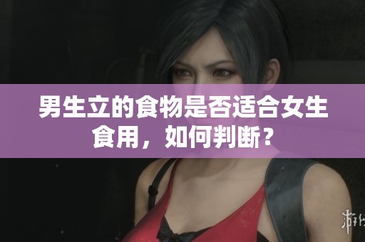 男生立的食物是否适合女生食用，如何判断？