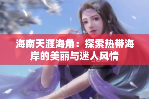 海南天涯海角：探索热带海岸的美丽与迷人风情