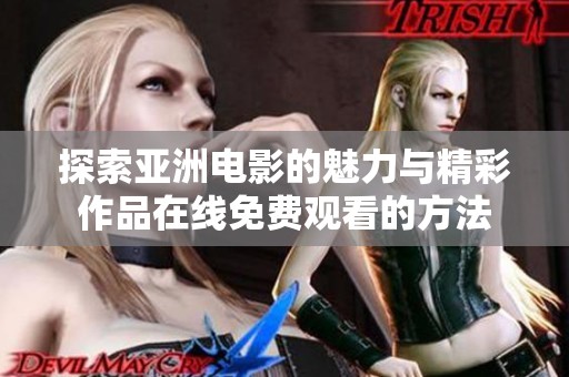 探索亚洲电影的魅力与精彩作品在线免费观看的方法