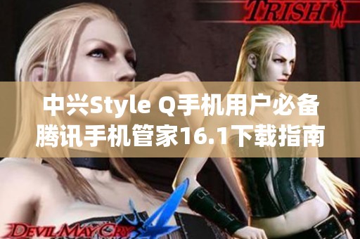 中兴Style Q手机用户必备腾讯手机管家16.1下载指南