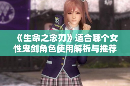 《生命之念刃》适合哪个女性鬼剑角色使用解析与推荐
