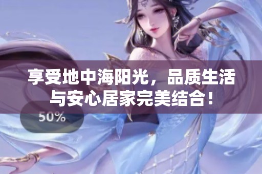 享受地中海阳光，品质生活与安心居家完美结合！
