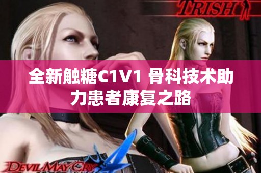 全新触糖C1V1 骨科技术助力患者康复之路