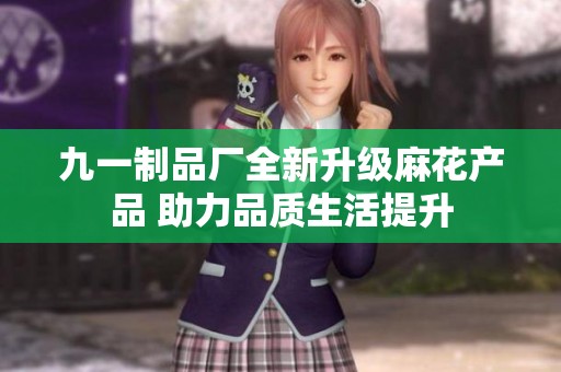九一制品厂全新升级麻花产品 助力品质生活提升