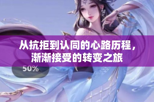 从抗拒到认同的心路历程，渐渐接受的转变之旅