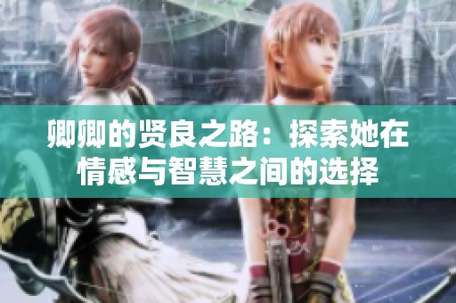 卿卿的贤良之路：探索她在情感与智慧之间的选择